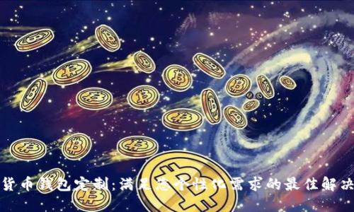 数字货币钱包定制：满足您个性化需求的最佳解决方案