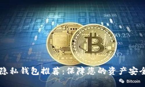 区块链隐私钱包推荐：保障您的资产安全与隐私
