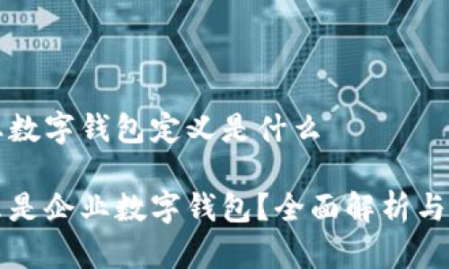 企业数字钱包定义是什么

什么是企业数字钱包？全面解析与应用
