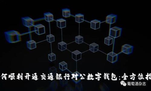 如何顺利开通交通银行对公数字钱包：全方位指南