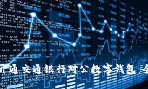 如何顺利开通交通银行对公数字钱包：全方位指南