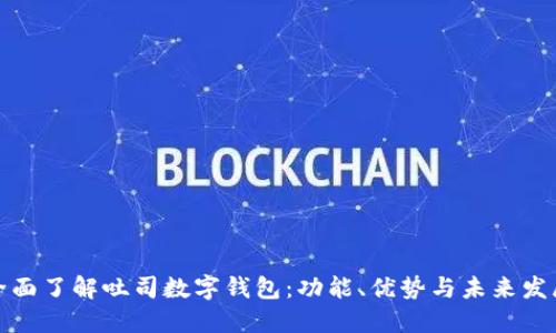 全面了解吐司数字钱包：功能、优势与未来发展
