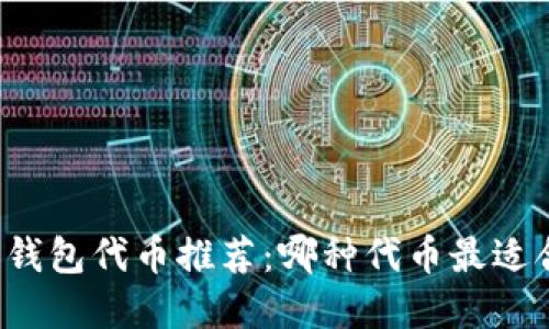 区块链钱包代币推荐：哪种代币最适合投资？