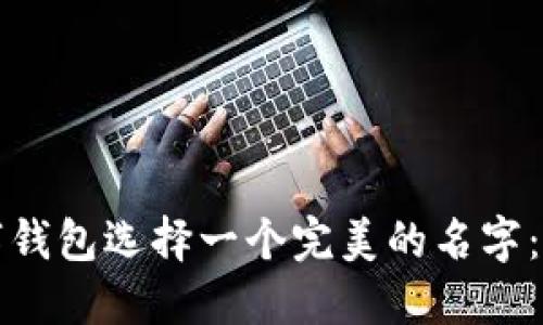如何为您的数字钱包选择一个完美的名字：创意和实用指南