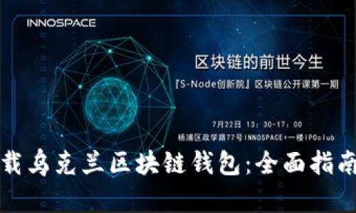 如何下载乌克兰区块链钱包：全面指南与推荐
