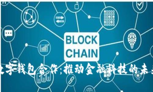 数字钱包合作：推动金融科技的未来