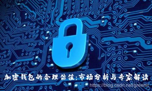 加密钱包的合理估值：市场分析与专家解读