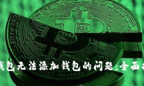 解决数字钱包无法添加钱包的问题：全面指南与技巧