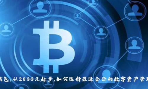 数字钱包：从2800元起步，如何选择最适合你的数字资产管理方案