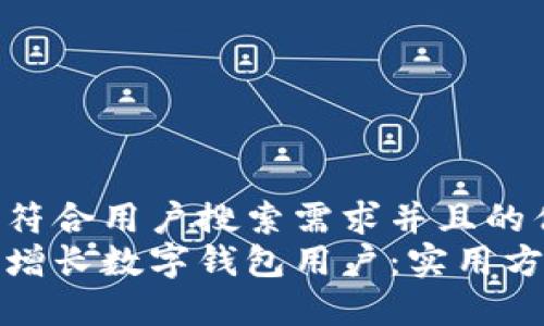 思考一个符合用户搜索需求并且的优质  
如何有效增长数字钱包用户：实用方法与策略
