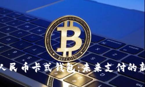 数字人民币卡式钱包：未来支付的新选择
