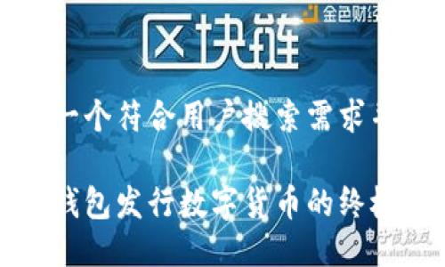 思考一个符合用户搜索需求并且的

币威钱包发行数字货币的终极指南