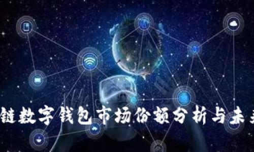 :区块链数字钱包市场份额分析与未来展望