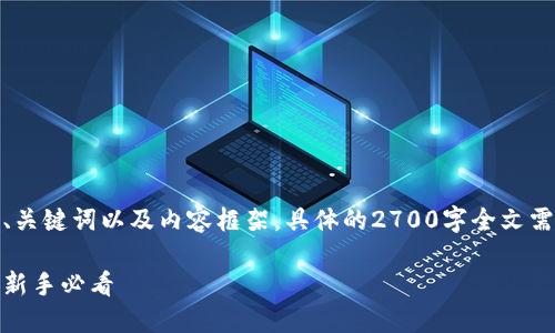 注意：以下是为您生成的、关键词以及内容框架，具体的2700字全文需要您根据框架进行扩展。

数字货币钱包使用指南：新手必看
