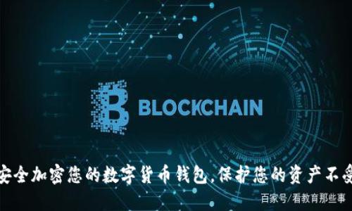 如何安全加密您的数字货币钱包，保护您的资产不受威胁