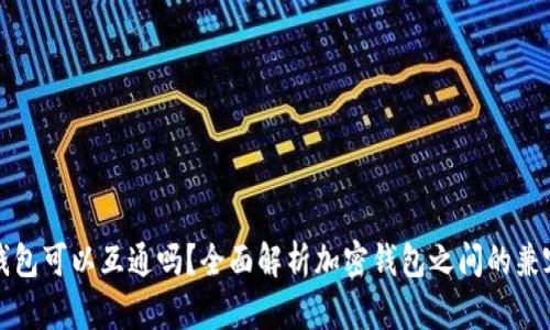 加密货币钱包可以互通吗？全面解析加密钱包之间的兼容性与功能