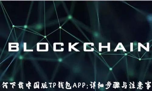 
如何下载中国版TP钱包APP：详细步骤与注意事项