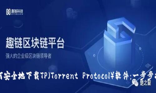 如何安全地下载TP（Torrent Protocol）软件：一步步指南