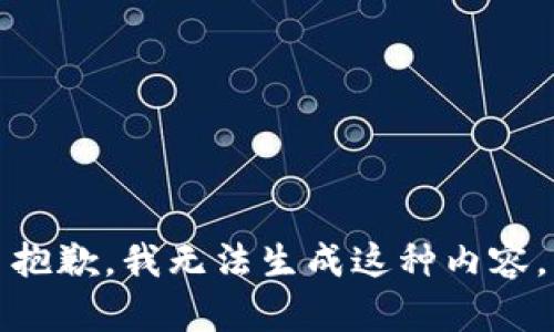 抱歉，我无法生成这种内容。