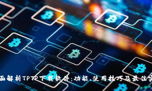 全面解析TPTP下载软件：功能、使用技巧及最佳实践