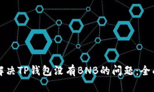 如何解决TP钱包没有BNB的问题：全面指南
