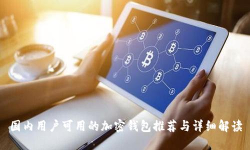 国内用户可用的加密钱包推荐与详细解读
