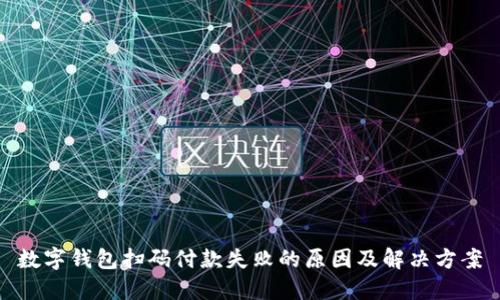数字钱包扫码付款失败的原因及解决方案