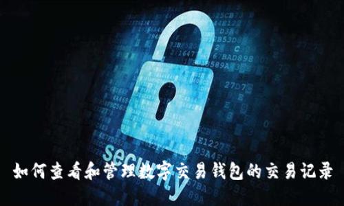 如何查看和管理数字交易钱包的交易记录