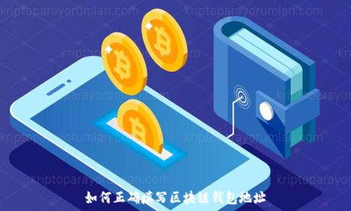   
如何正确填写区块链钱包地址