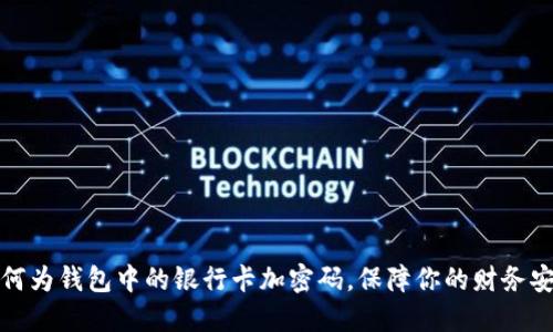如何为钱包中的银行卡加密码，保障你的财务安全