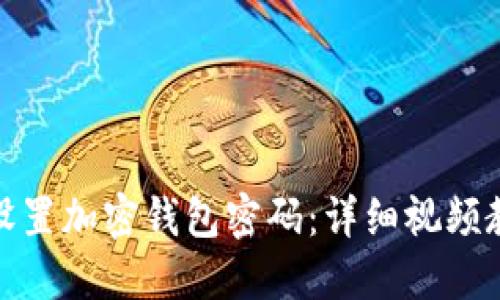 如何安全设置加密钱包密码：详细视频教程与攻略