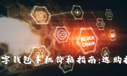 2023年最新数字钱包手机价格指南：选购技巧与市场分析