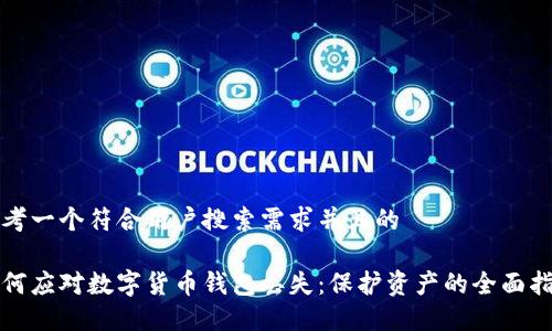 思考一个符合用户搜索需求并且的

如何应对数字货币钱包丢失：保护资产的全面指南
