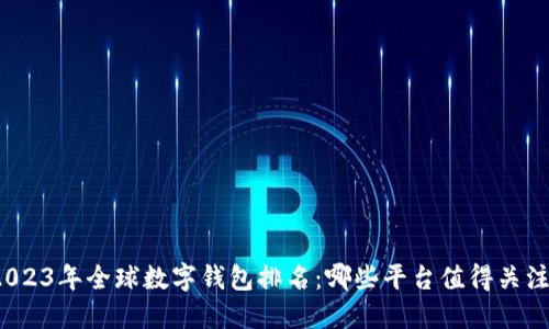 2023年全球数字钱包排名：哪些平台值得关注？