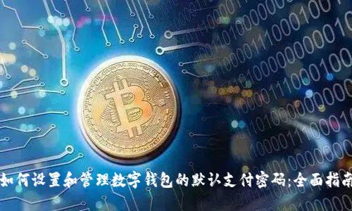 如何设置和管理数字钱包的默认支付密码：全面指南