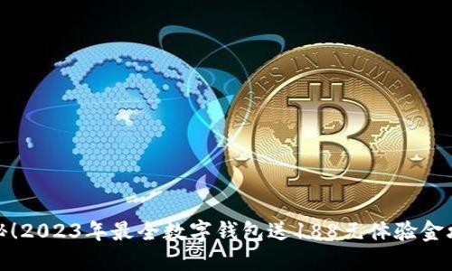 揭秘！2023年最全数字钱包送188元体验金攻略