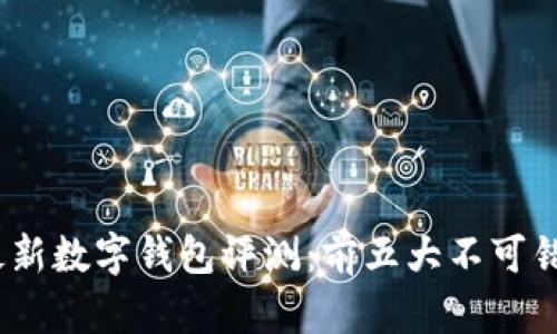 2023年最新数字钱包评测：前五大不可错过的选择