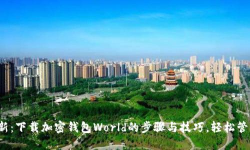 2023年最新：下载加密钱包World的步骤与技巧，轻松管理数字资产