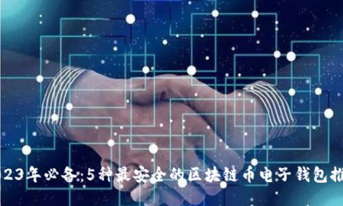 2023年必备：5种最安全的区块链币电子钱包推荐