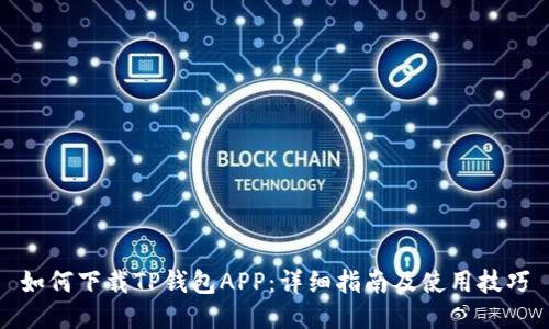 如何下载TP钱包APP：详细指南及使用技巧