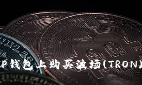 : 如何在TP钱包上购买波场(TRON)：详细指南
