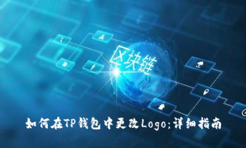 如何在TP钱包中更改Logo：详细指南