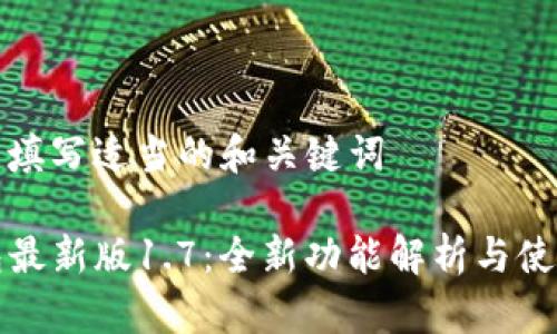 在这里填写适当的和关键词

TP钱包最新版1.7：全新功能解析与使用指南