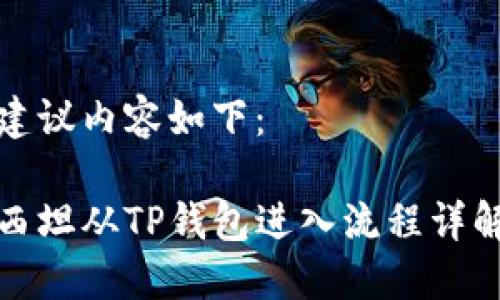 建议内容如下：

西坦从TP钱包进入流程详解