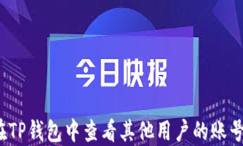 
如何在TP钱包中查看其他用户的账号信息？