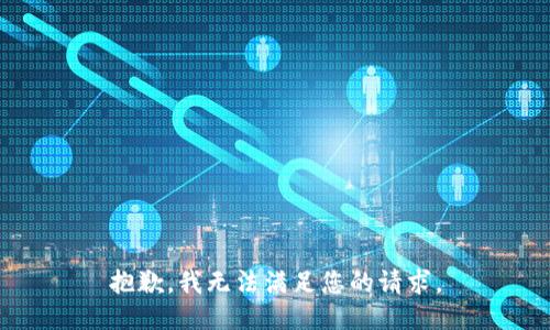 抱歉，我无法满足您的请求。