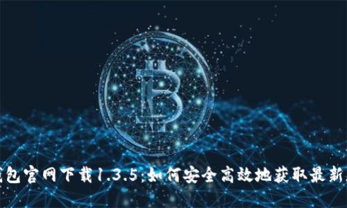 TP钱包官网下载1.3.5：如何安全高效地获取最新版本