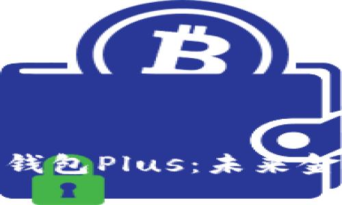 银行数字货币钱包Plus：未来金融的科技前沿