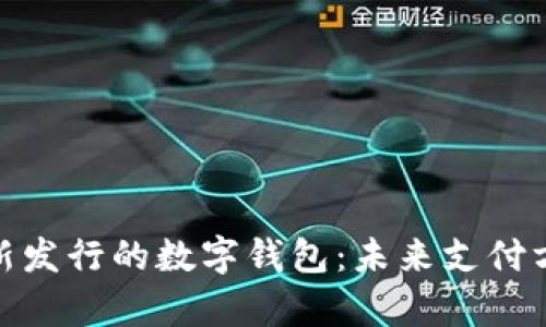 全面解析新发行的数字钱包：未来支付方式的革命