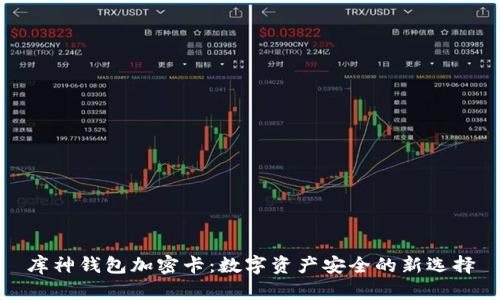 库神钱包加密卡：数字资产安全的新选择
